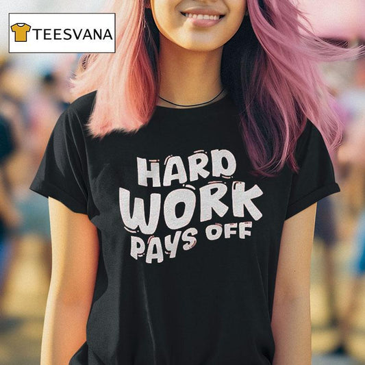 Chloe Donald Hard Work Pays Off Shirt