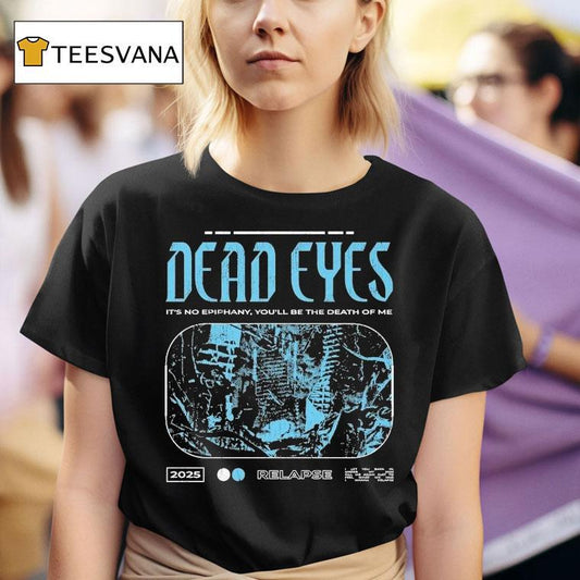 Dead Eyes Relapse It's Not Epiphany You'll Be The Death Of Me 2025 Shirt