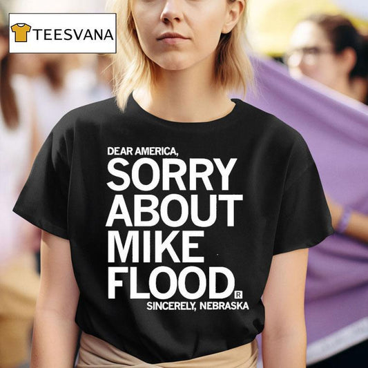 Dear America Sorry About Mike Flood Sincerely Nebraska Shirt
