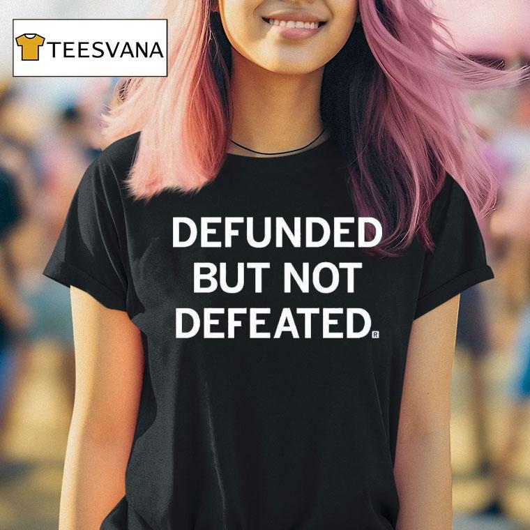 Defunded But Not Defeated Shirt