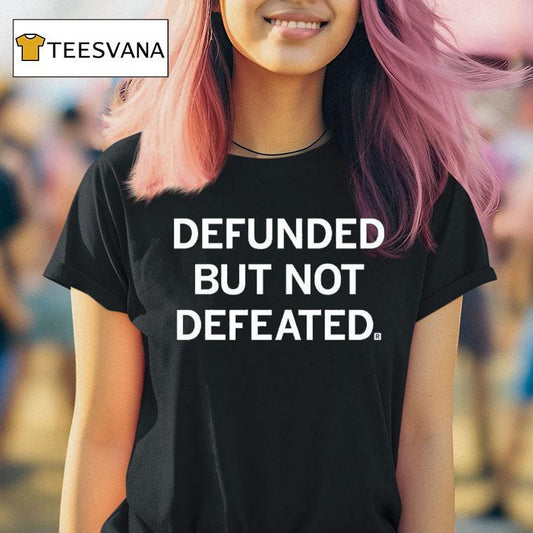 Defunded But Not Defeated Shirt