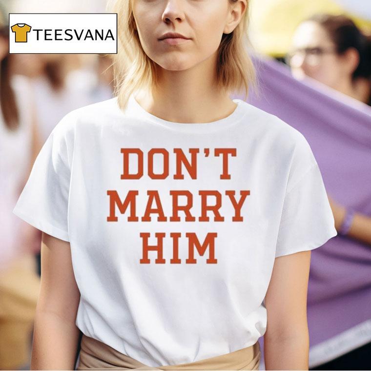 Don't Marry Him Shirt