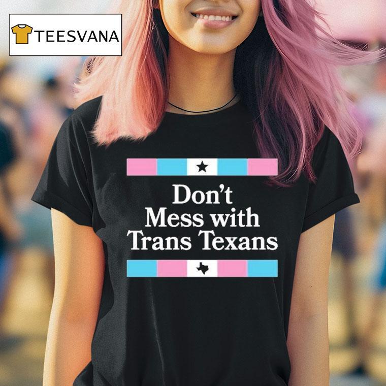 Don't Mess With Trans Texans Shirt