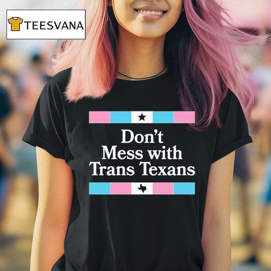 Don't Mess With Trans Texans Shirt