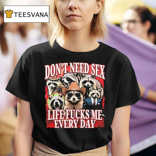 Don't Need Sex Life Fucks Me Every Day Raccoon Shirt