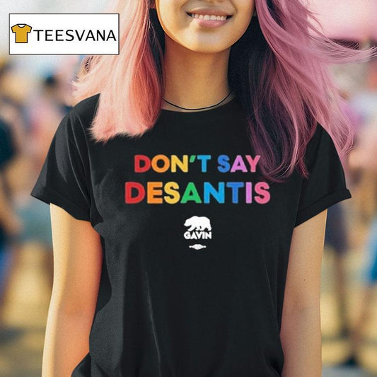 Don't Say Desantis Gavin Governor Gavin Newsom Shirt