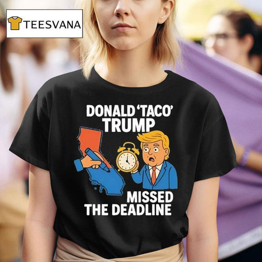 Donald Taco Trump Missed The Deadline Shirt