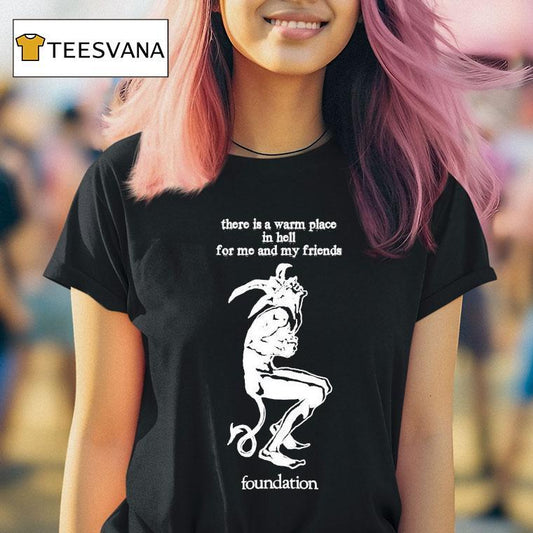 Foundation There Is A Warm Place In Hell For Me And My Friends Shirt