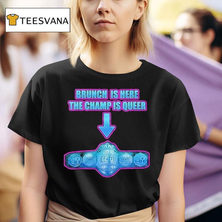 Game Changer Wrestling Gcw Effy's Big Gay Brunch Is Here The Champ Os Queer 10 Shirt