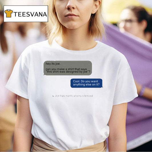 Hey Its Joe Can You Make A Shirt Says This Shirt Was Designed By Joe Cool Do You Want Anything Else On It Shirt