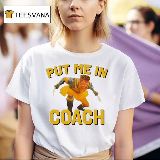 Hugh Jackman Put Me In Coach Wolverine Logan Shirt