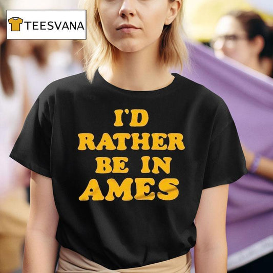 I’d Rather Be In Ames Iowa Shirt