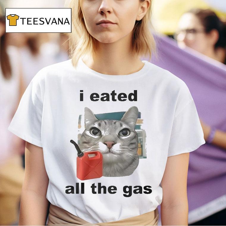 I Eated All The Gas Cat Shirt