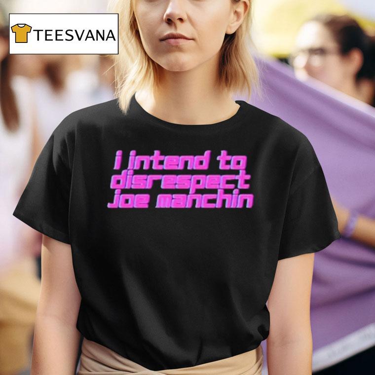 I Intend To Disrespect Joe Manchin Shirt