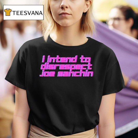 I Intend To Disrespect Joe Manchin Shirt