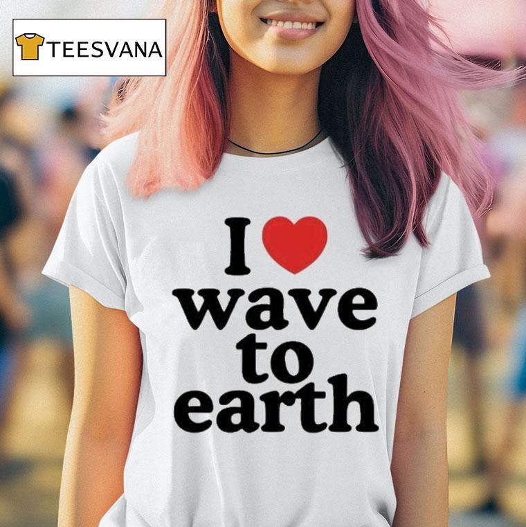 I Love Wave To Earth Shirt