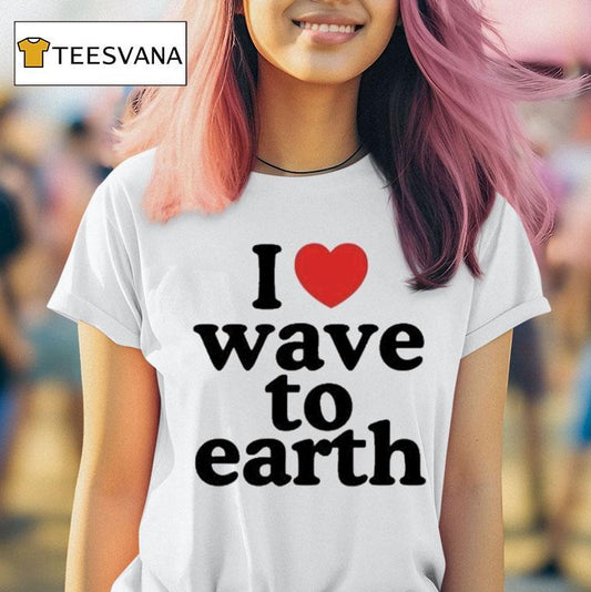 I Love Wave To Earth Shirt