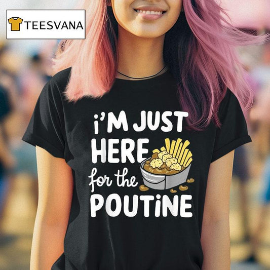I'm Just Here For The Poutine Canadian Fries Cheese Potatoes Shirt