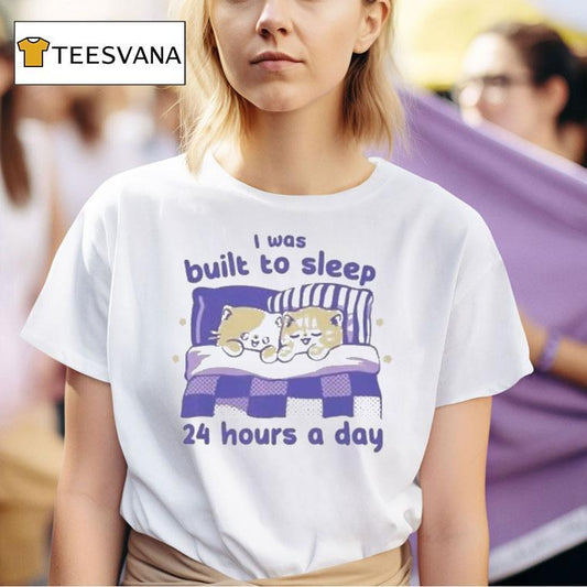 I Was Built To Sleep 24 Hours A Day Shirt