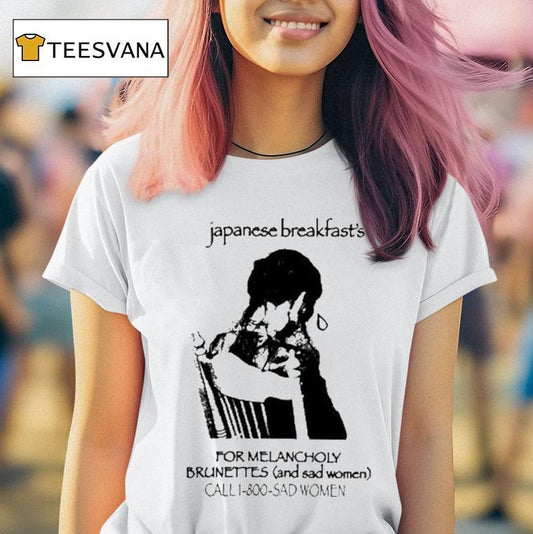 Japanese Breakfast For Melancholy Brunettes Call 1-800 Sad Women Shirt