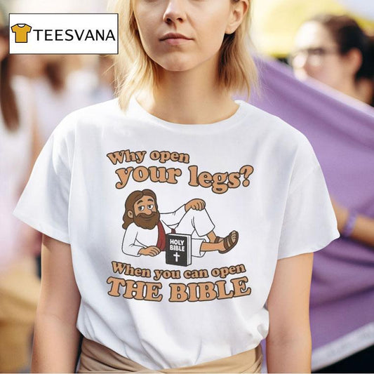 Jesus Why Open Your Legs When You Can Open The Bible Holy Bible Book Shirt