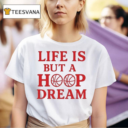 Life Is But A Hoop Dream Shirt