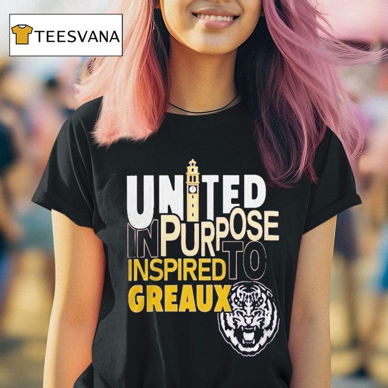 Lsu Tigers United In Purpose Inspired To Greaux Shirt
