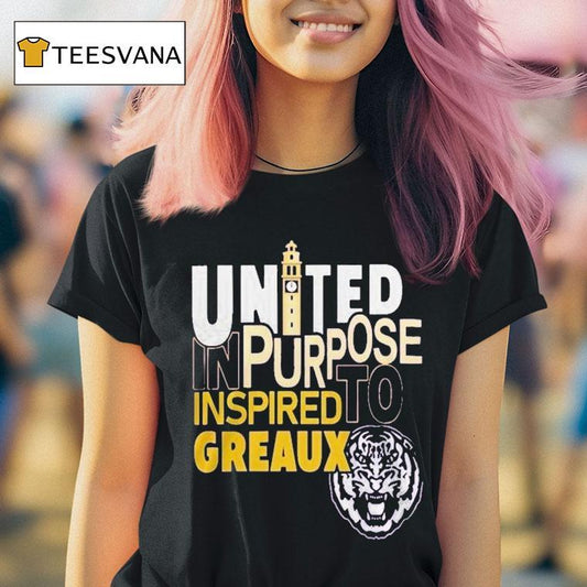 Lsu Tigers United In Purpose Inspired To Greaux Shirt