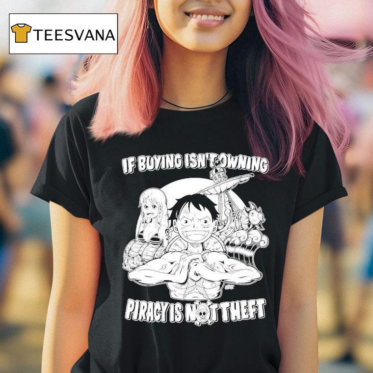 Luffy And Name If Buying Isn't Owning Then Piracy Is Not Theft Sunny One Piece Shirt