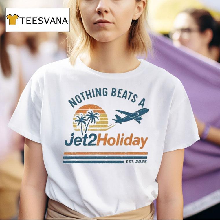 Nothing Beats A Jet2 Holiday Est 2025 Shirt