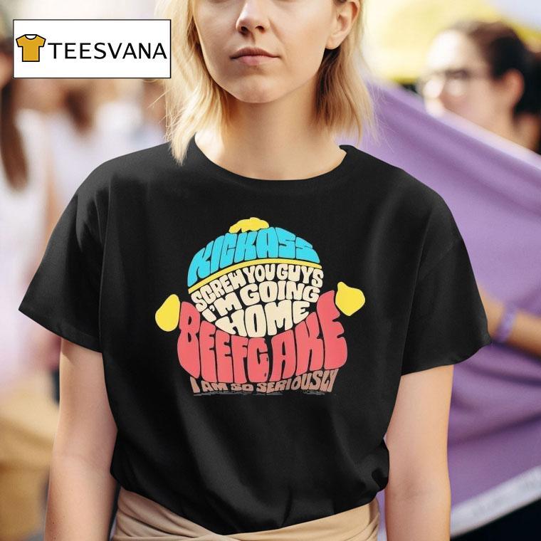 Paramount South Park Kickass Screw You Guys I'm Going Home Beefgake I Am So Seriously Cartman Sayings Shirt