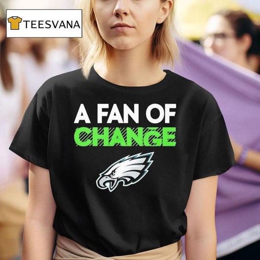 Philadelphia Eagles A Fan Of Change Philly Shirt