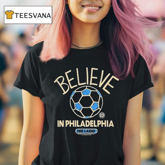 Philadelphia Union Mls X Ted Lasso Believe Shirt