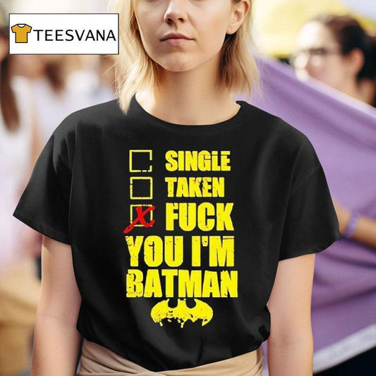Single Taken Fuck You I’m Batman Shirt