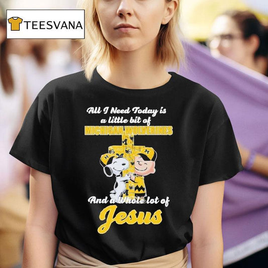 Snoopy And Charlie Brown All I Need Today Is A Little Bit Of Michigan Wolverines And A Whole Lot Of Jesus Shirt