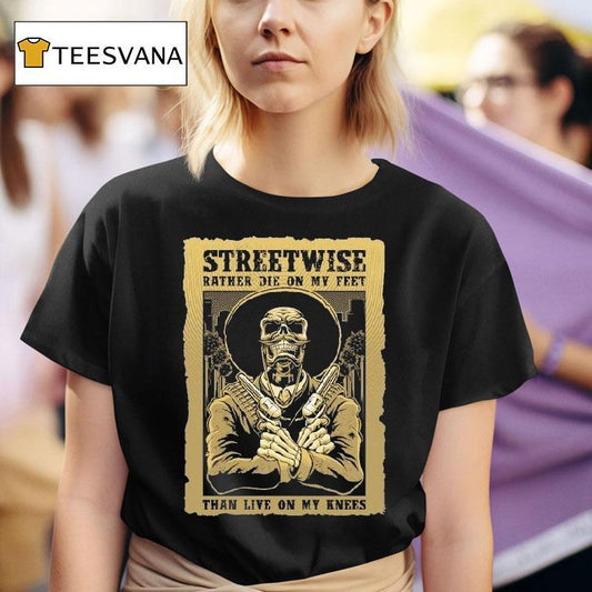 Streetwise Stand Up Rather Die On My Feet Than Live On My Knees Shirt