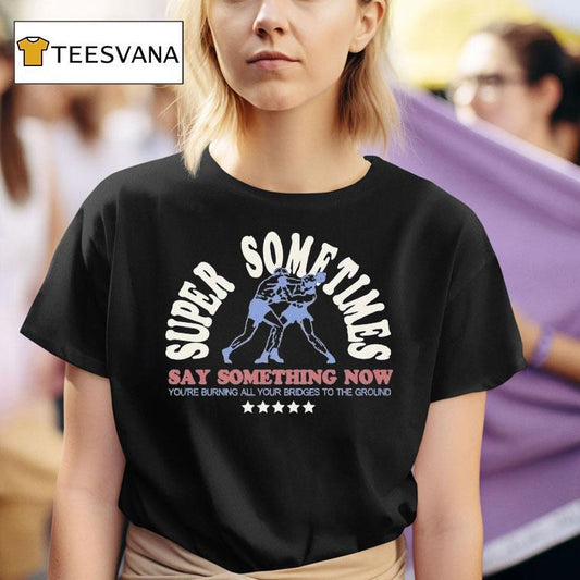 Super Sometimes Say Something Now You're Burning All Your Bridges To The Ground Boxer Shirt