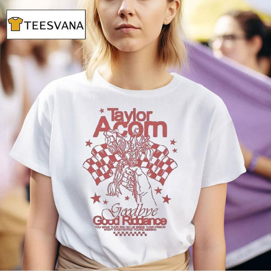 Taylor Acorn Goodbye, Good Riddance You Made Your Bed So Lie Inside Your Prison Won't Even Notice You're Missing Shirt