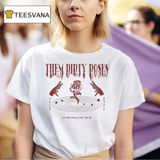 Them Dirty Roses Casting Spells Like You Do Shirt