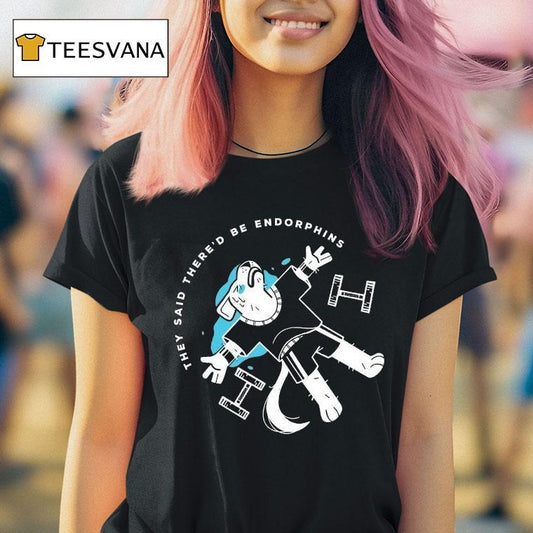 They Said There'd Be Endorphins Lucia Sancho Shirt