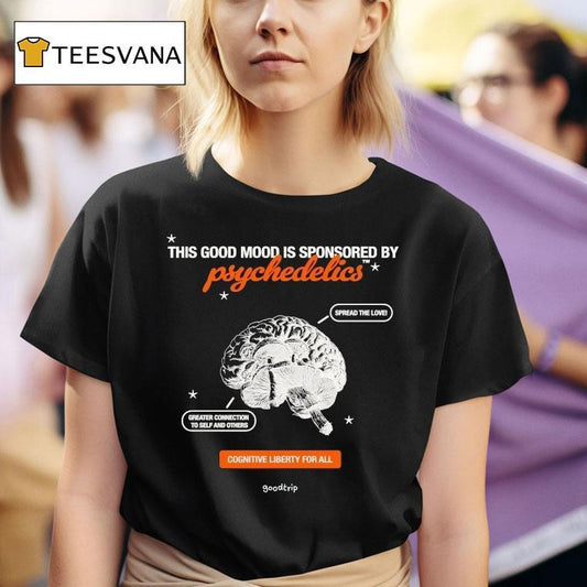 This Good Mood Is Sponsored By Psychedelics Cognitive Liberty For All Spread The Love Greater Connection To Self And Others Bran Shirt