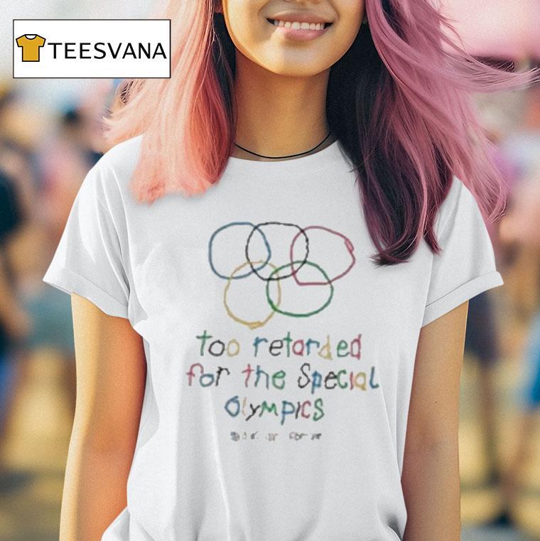 Too Retarded For The Special Olympics Shirt