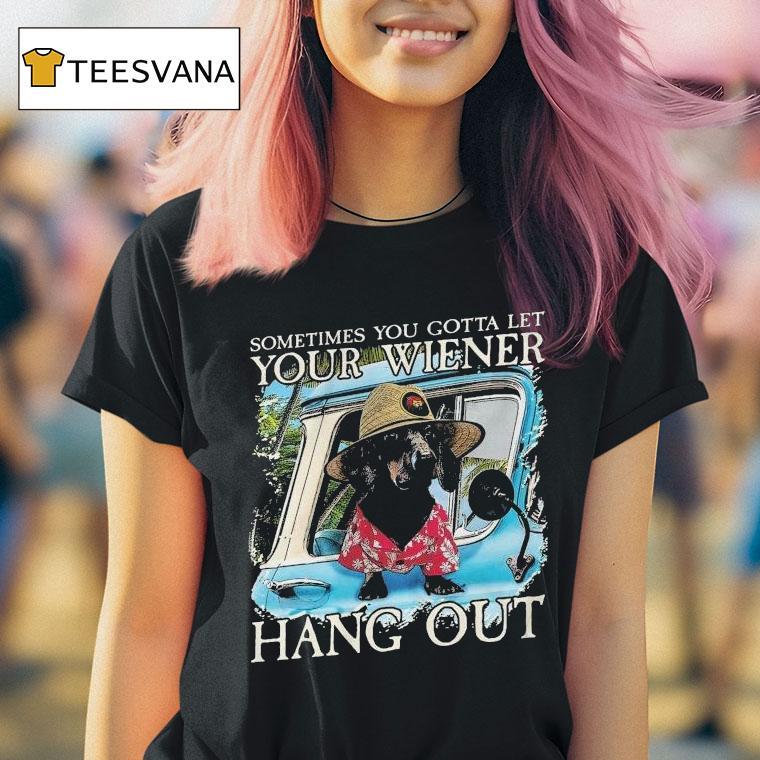 Velion Sometimes You Gotta Let Your Weiner Hang Out Shirt