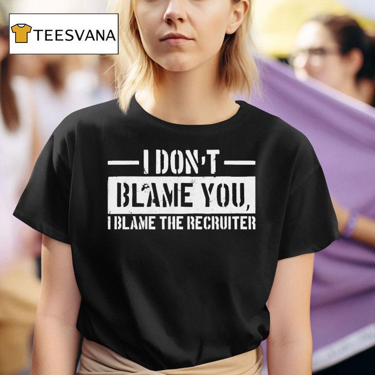 Veteran With A Sign I Don't Blame You I Blame The Becruiter Shirt