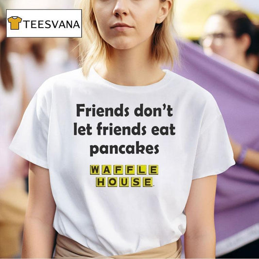 Waffle House Friends Don't Let Friends Eat Pancakes Shirt