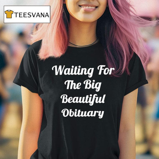 Waiting For The Big Beautiful Obituary Shirt
