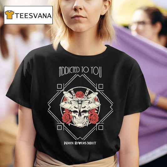 When Rivers Meet Addicted To You Shirt
