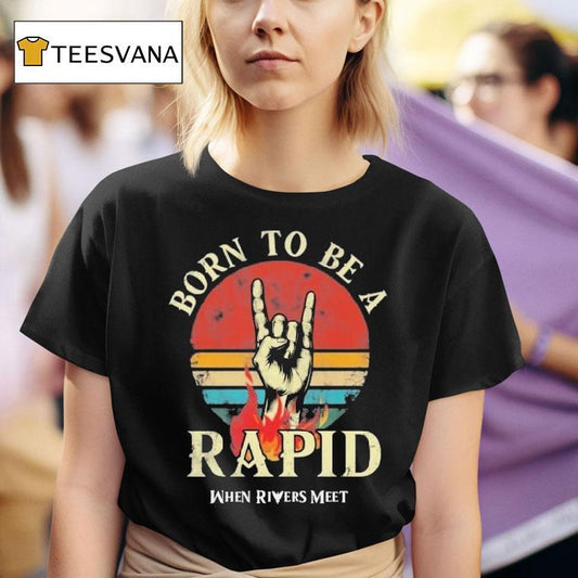 When Rivers Meet Dudes Born To Be A Rapid Shirt