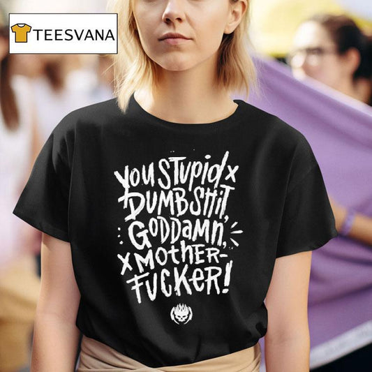 You Stupid Dumbshit Goddamn Motherfucker Shirt