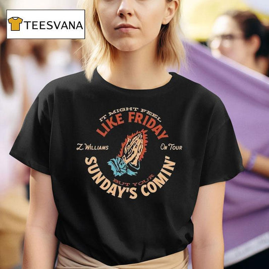 Zach Williams On Tour It Might Feel Like Friday But Your Sunday's Comin' Praying Hands Shirt